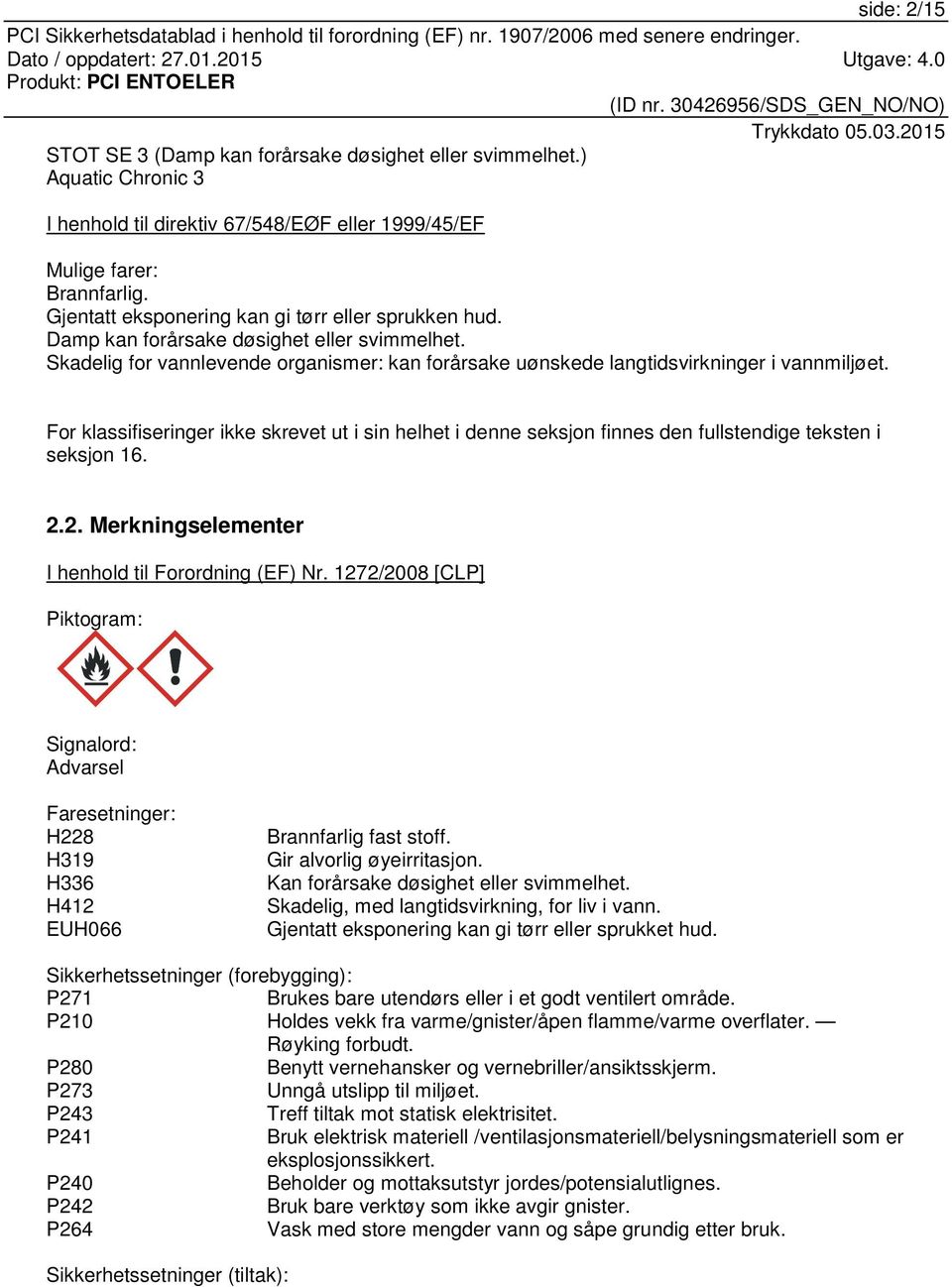 For klassifiseringer ikke skrevet ut i sin helhet i denne seksjon finnes den fullstendige teksten i seksjon 16. 2.2. Merkningselementer I henhold til Forordning (EF) Nr.