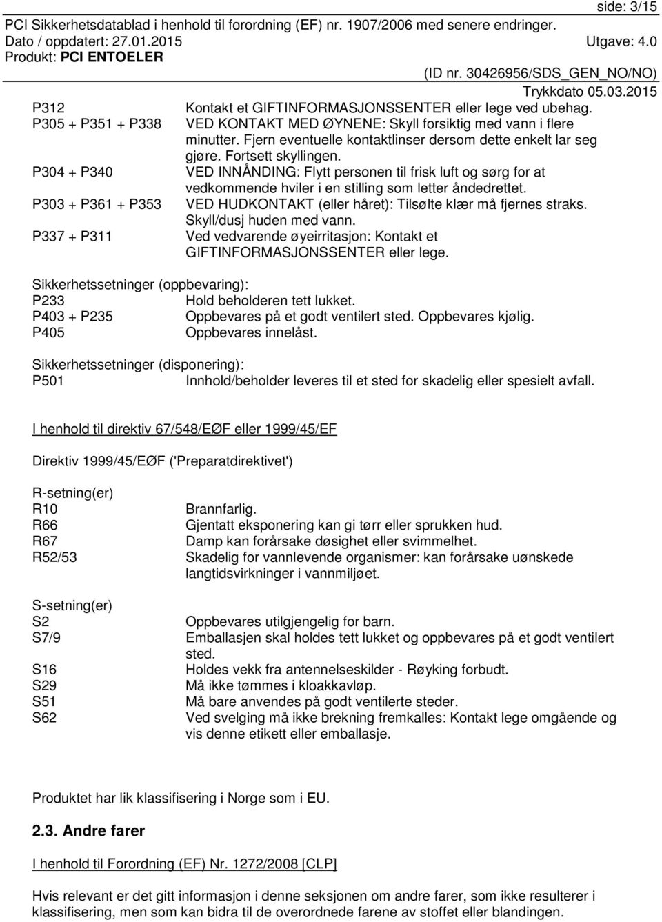 P304 + P340 VED INNÅNDING: Flytt personen til frisk luft og sørg for at vedkommende hviler i en stilling som letter åndedrettet.