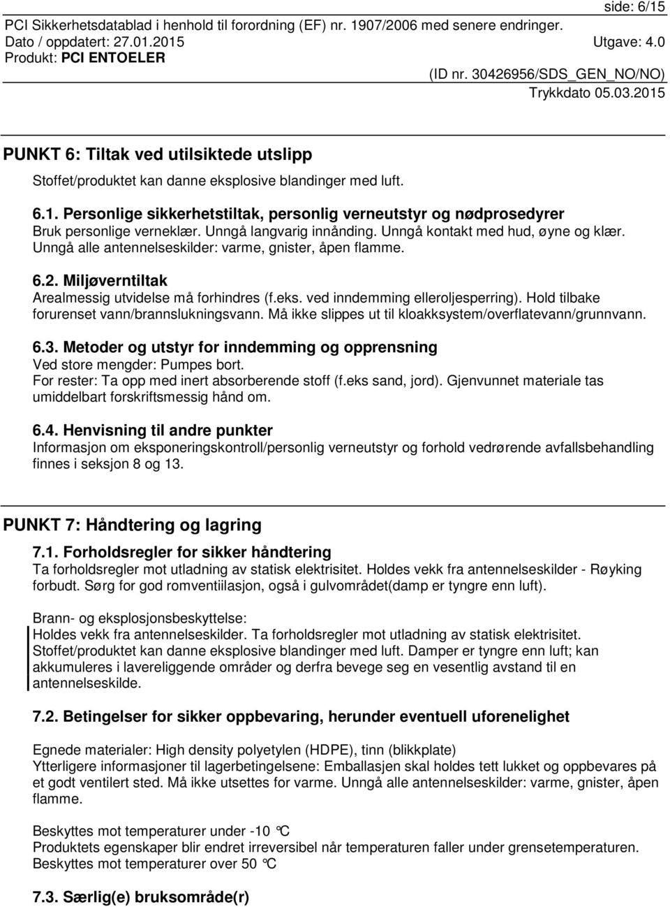 ved inndemming elleroljesperring). Hold tilbake forurenset vann/brannslukningsvann. Må ikke slippes ut til kloakksystem/overflatevann/grunnvann. 6.3.