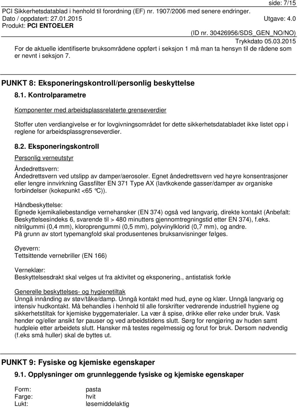 må man ta hensyn til de rådene som er nevnt i seksjon 7. PUNKT 8: Eksponeringskontroll/personlig beskyttelse 8.1.