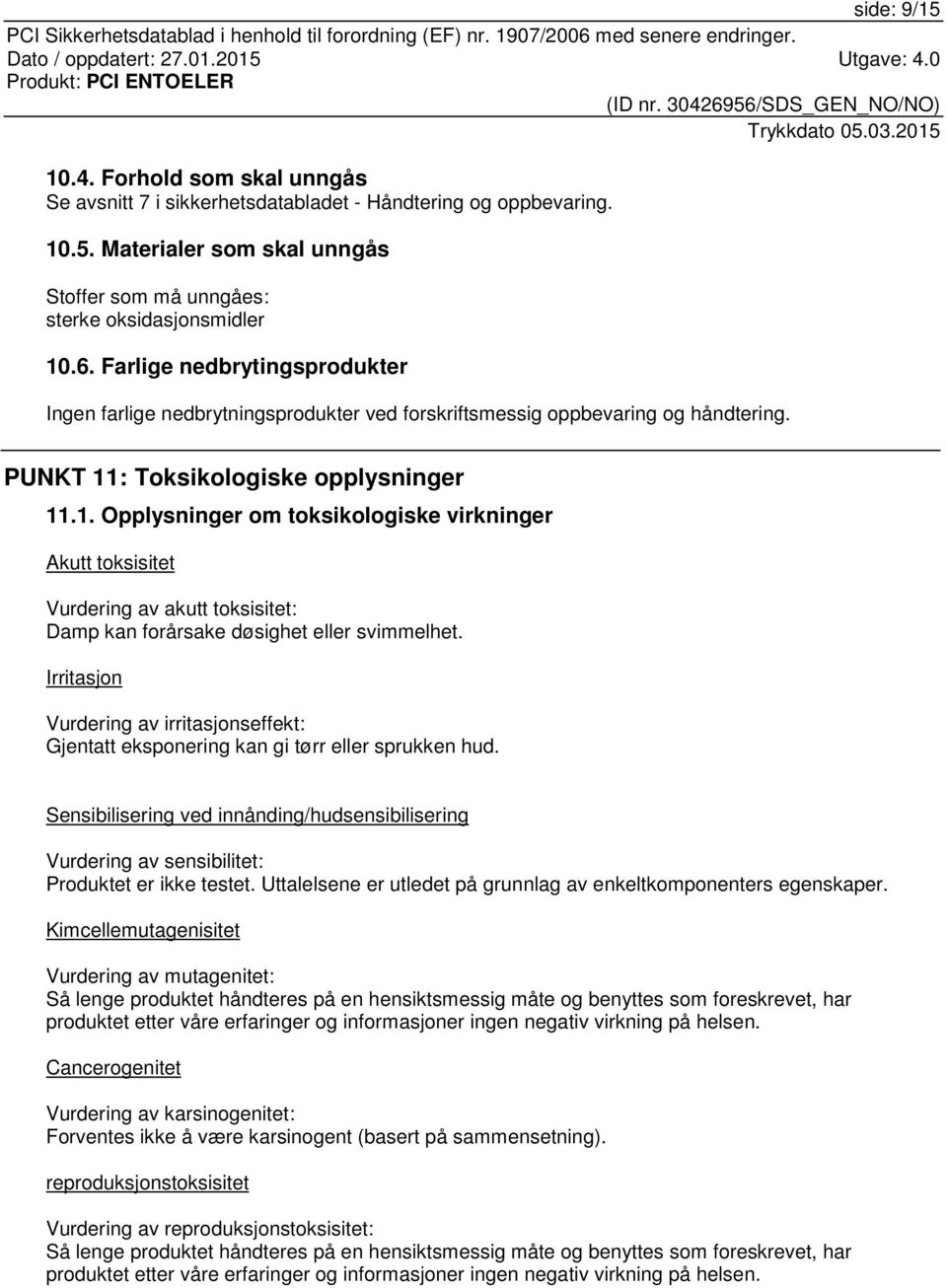 : Toksikologiske opplysninger 11.1. Opplysninger om toksikologiske virkninger Akutt toksisitet Vurdering av akutt toksisitet: Damp kan forårsake døsighet eller svimmelhet.