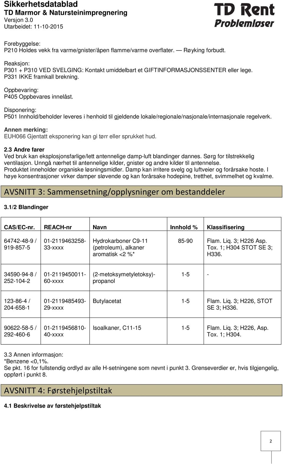 Disponering: P501 Innhold/beholder leveres i henhold til gjeldende lokale/regionale/nasjonale/internasjonale regelverk. Annen merking: EUH066 Gjentatt eksponering kan gi tørr eller sprukket hud. 2.