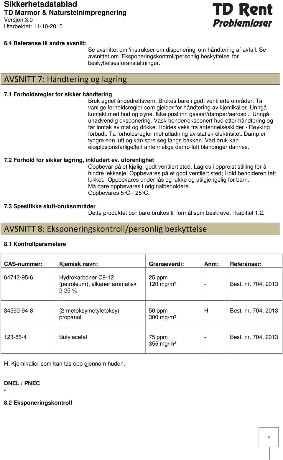 Brukes bare i godt ventilerte områder. Ta vanlige forholdsregler som gjelder for håndtering av kjemikalier. Unngå kontakt med hud og øyne. Ikke pust inn gasser/damper/aerosol.