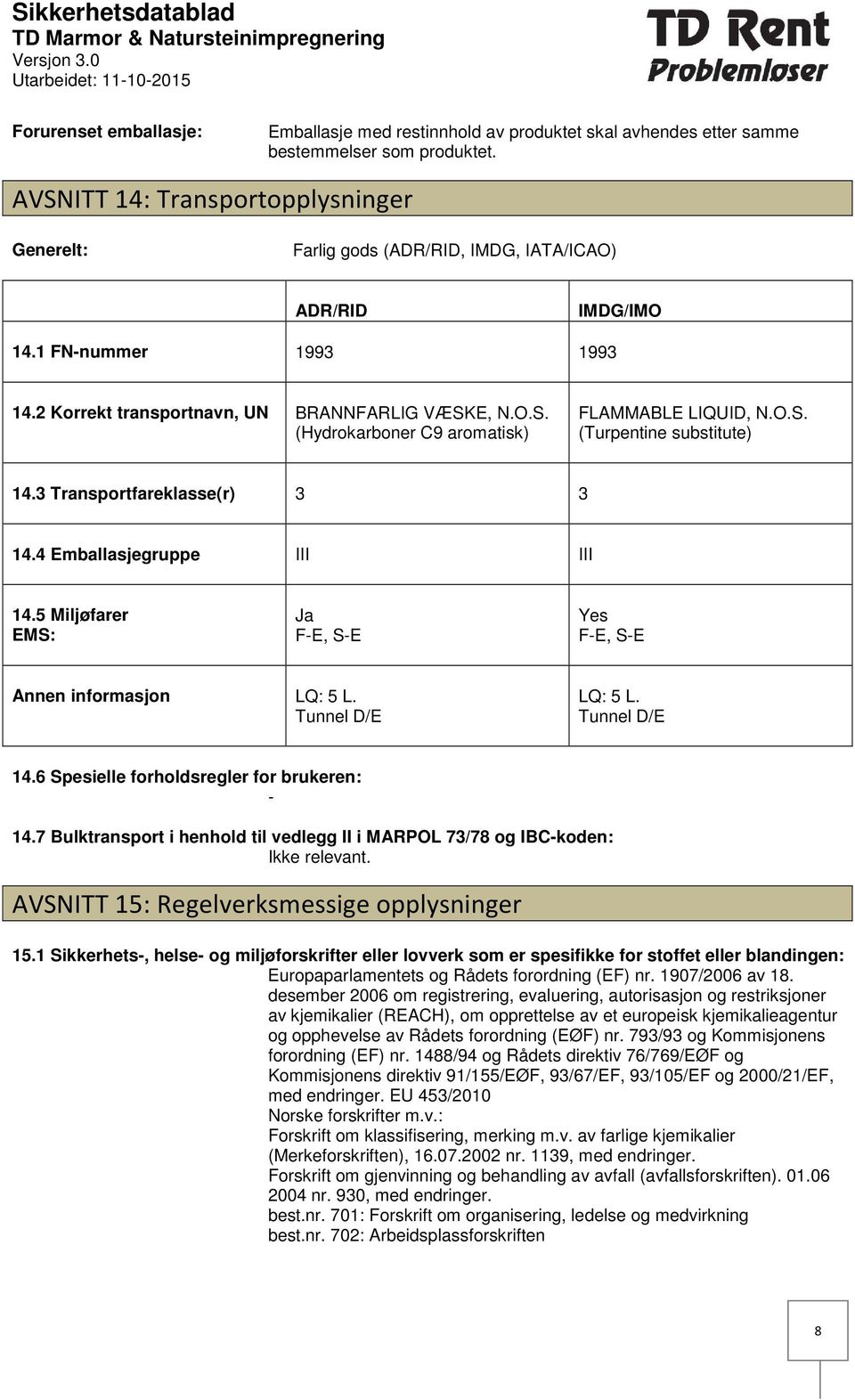 O.S. (Turpentine substitute) 14.3 Transportfareklasse(r) 3 3 14.4 Emballasjegruppe III III 14.5 Miljøfarer EMS: Ja FE, SE Yes FE, SE Annen informasjon LQ: 5 L. Tunnel D/E LQ: 5 L. Tunnel D/E 14.