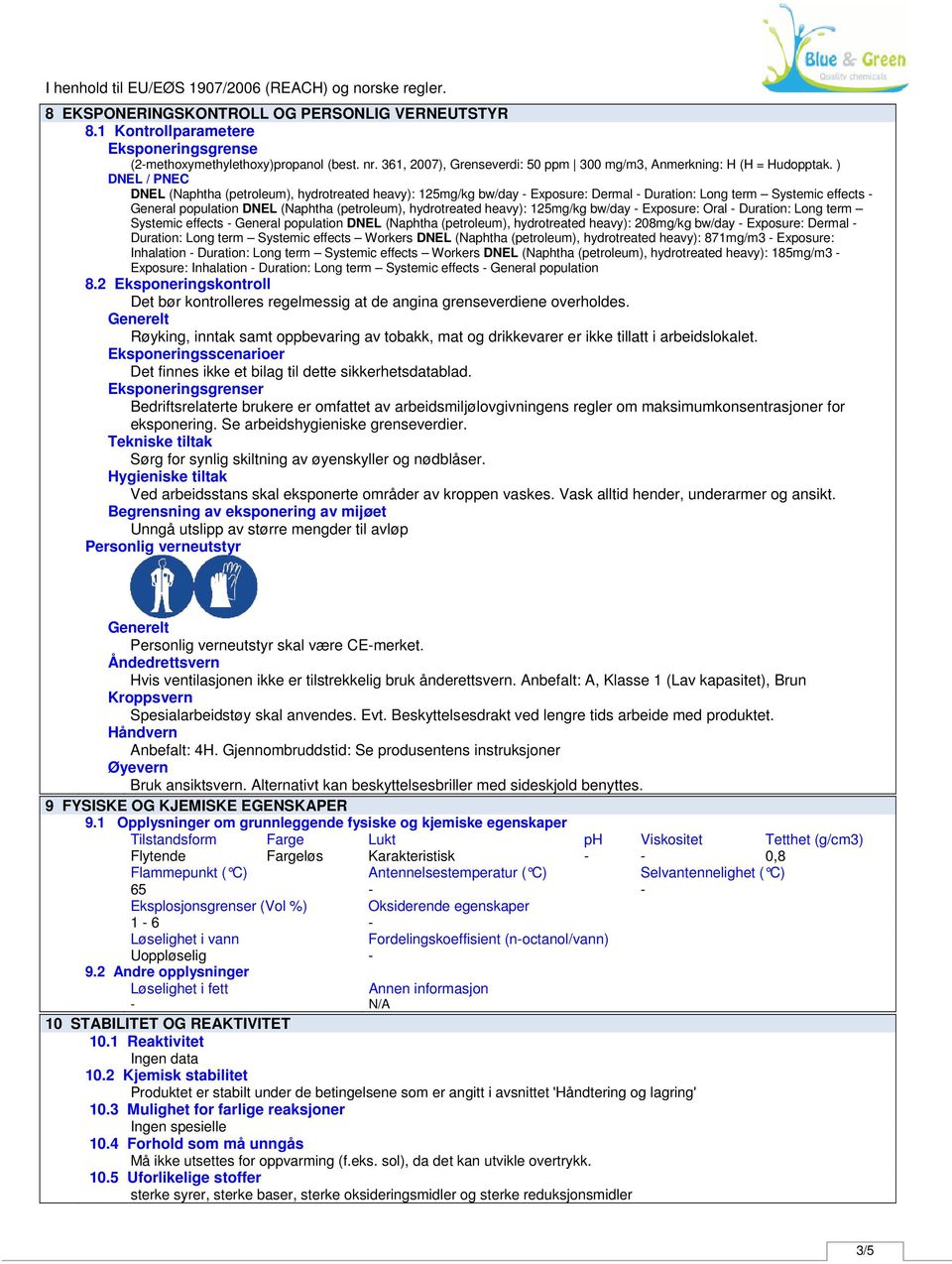 ) DNEL / PNEC DNEL (Naphtha (petroleum), hydrotreated heavy): 125mg/kg bw/day Exposure: Dermal Duration: Long term Systemic effects General population DNEL (Naphtha (petroleum), hydrotreated heavy):