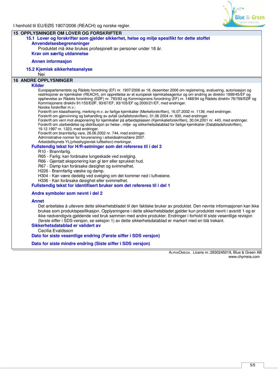 Krav om særlig utdannelse 15.2 Kjemisk sikkerhetsanalyse Nei 16 ANDRE OPPLYSNINGER Kilder Europaparlamentets og Rådets forordning (EF) nr. 1907/2006 av 18.