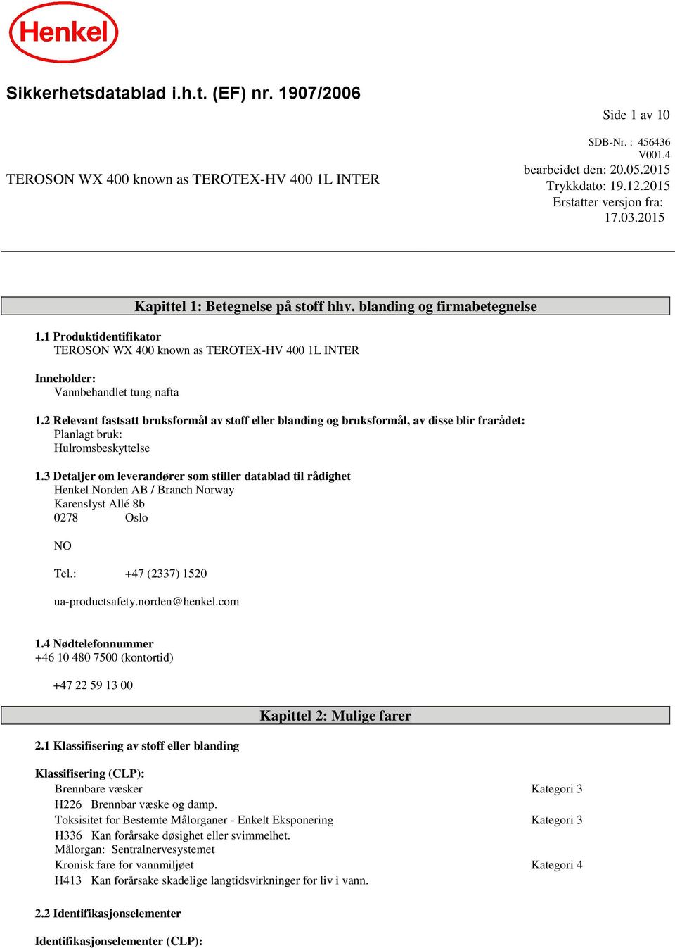 1 Produktidentifikator TEROSON WX 400 known as TEROTEX-HV 400 1L INTER Inneholder: Vannbehandlet tung nafta 1.