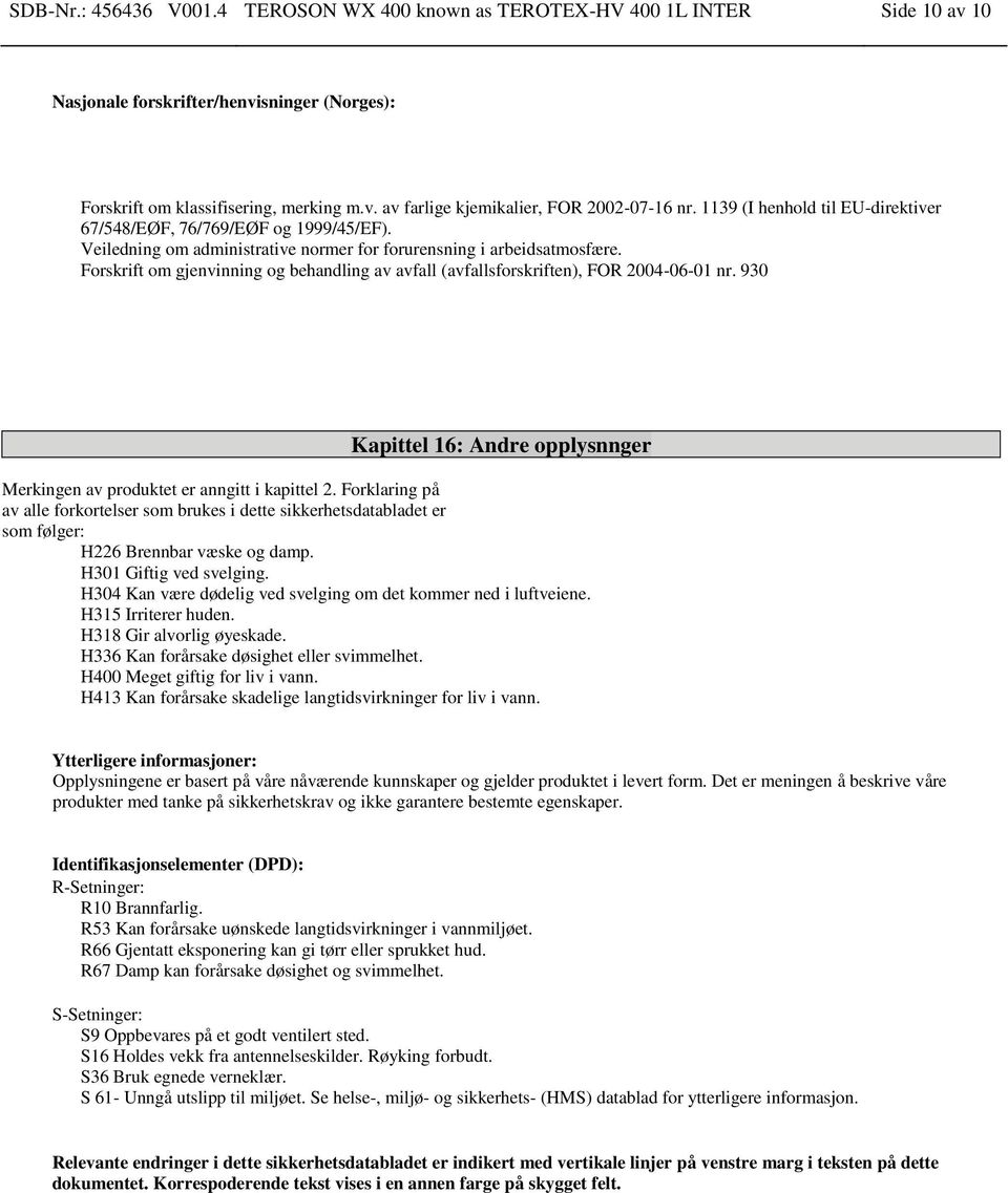 Forskrift om gjenvinning og behandling av avfall (avfallsforskriften), FOR 2004-06-01 nr. 930 Kapittel 16: Andre opplysnnger Merkingen av produktet er anngitt i kapittel 2.