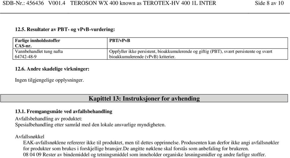 Resultater av PBT- og vpvb-vurdering: Vannbehandlet tung nafta PBT/vPvB Oppfyller ikke persistent, bioakkumulerende og giftig (PBT), svært persistente og svært bioakkumulerende (vpvb) kriterier. 12.6.