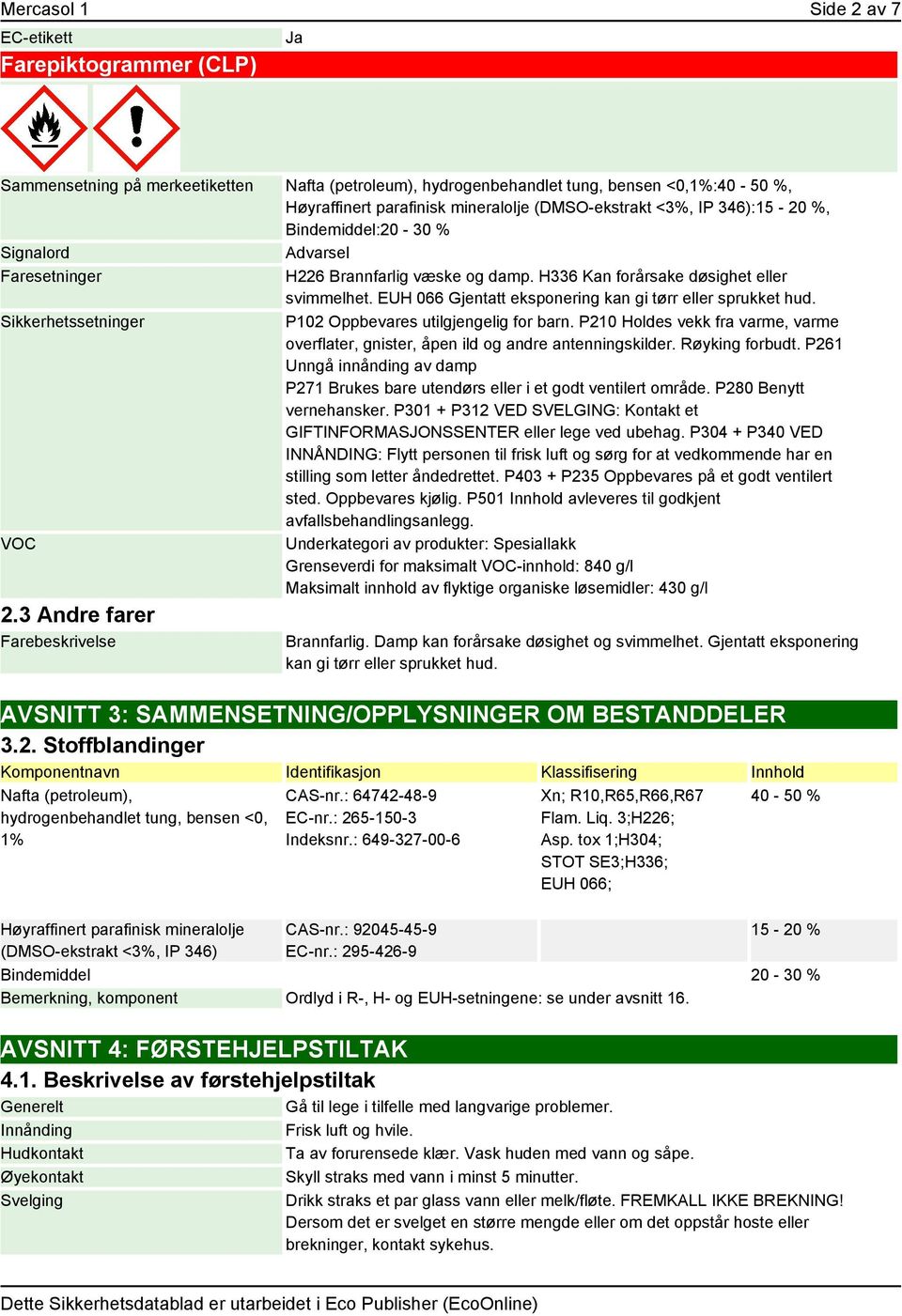 EUH 066 Gjentatt eksponering kan gi tørr eller sprukket hud. Sikkerhetssetninger P102 Oppbevares utilgjengelig for barn.