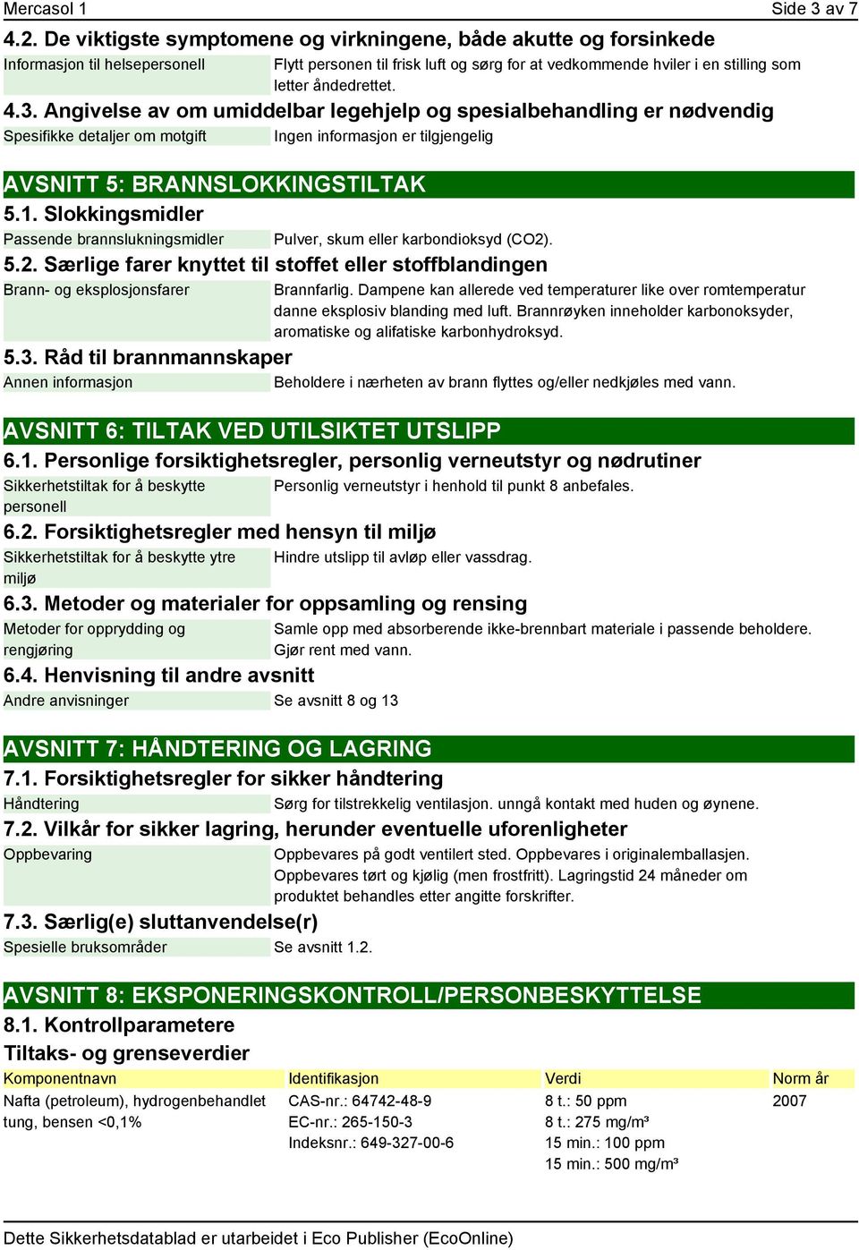 4.3. Angivelse av om umiddelbar legehjelp og spesialbehandling er nødvendig Spesifikke detaljer om motgift Ingen informasjon er tilgjengelig AVSNITT 5: BRANNSLOKKINGSTILTAK 5.1.