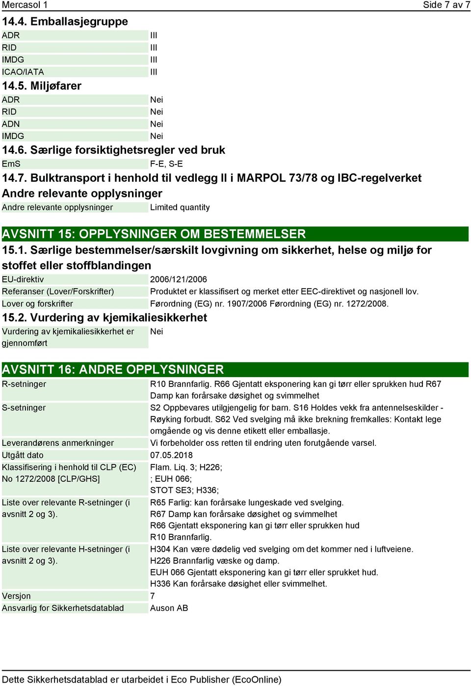 1. Særlige bestemmelser/særskilt lovgivning om sikkerhet, helse og miljø for stoffet eller stoffblandingen EU-direktiv 2006/121/2006 Referanser (Lover/Forskrifter) Produktet er klassifisert og merket