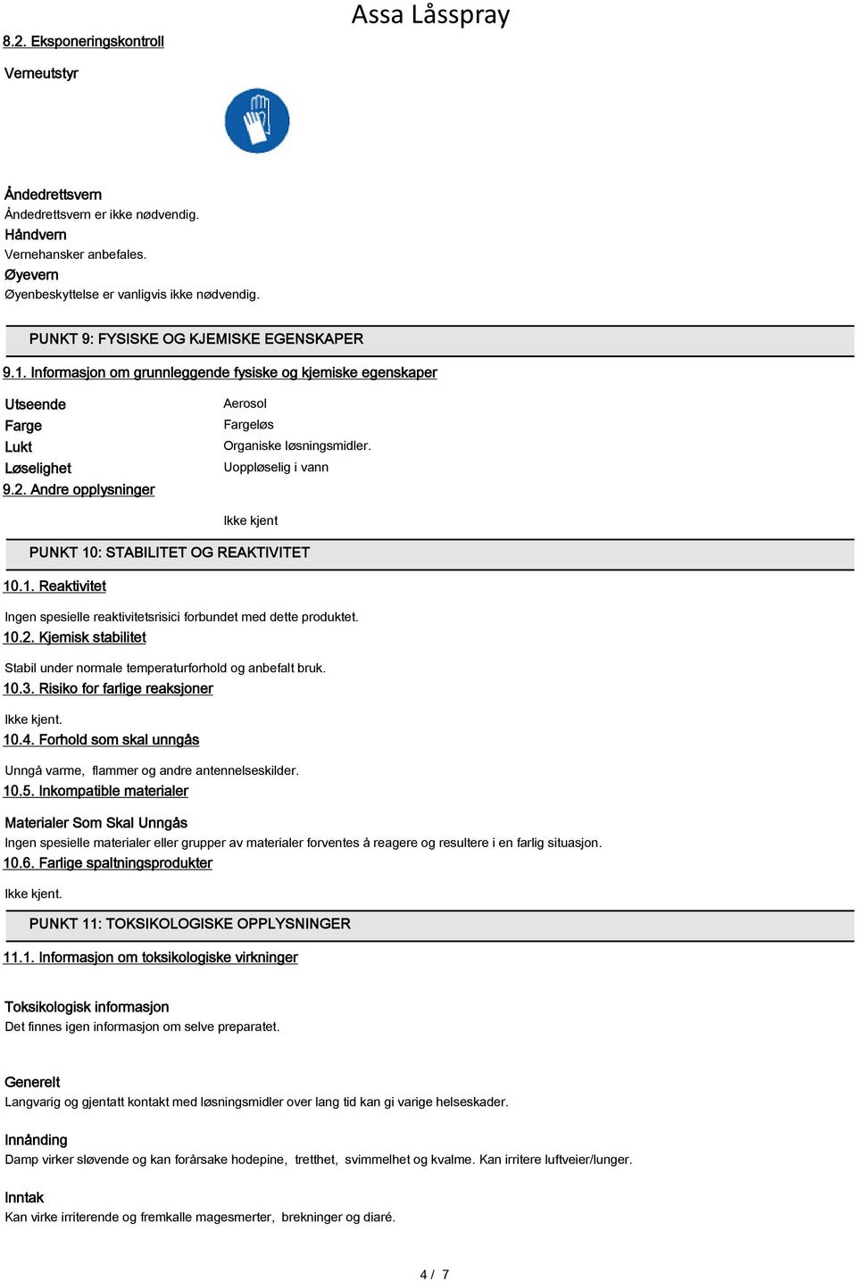 Andre opplysninger Aerosol Fargeløs Organiske løsningsmidler. Uoppløselig i vann Ikke kjent PUNKT 10: STABILITET OG REAKTIVITET 10.1. Reaktivitet Ingen spesielle reaktivitetsrisici forbundet med dette produktet.