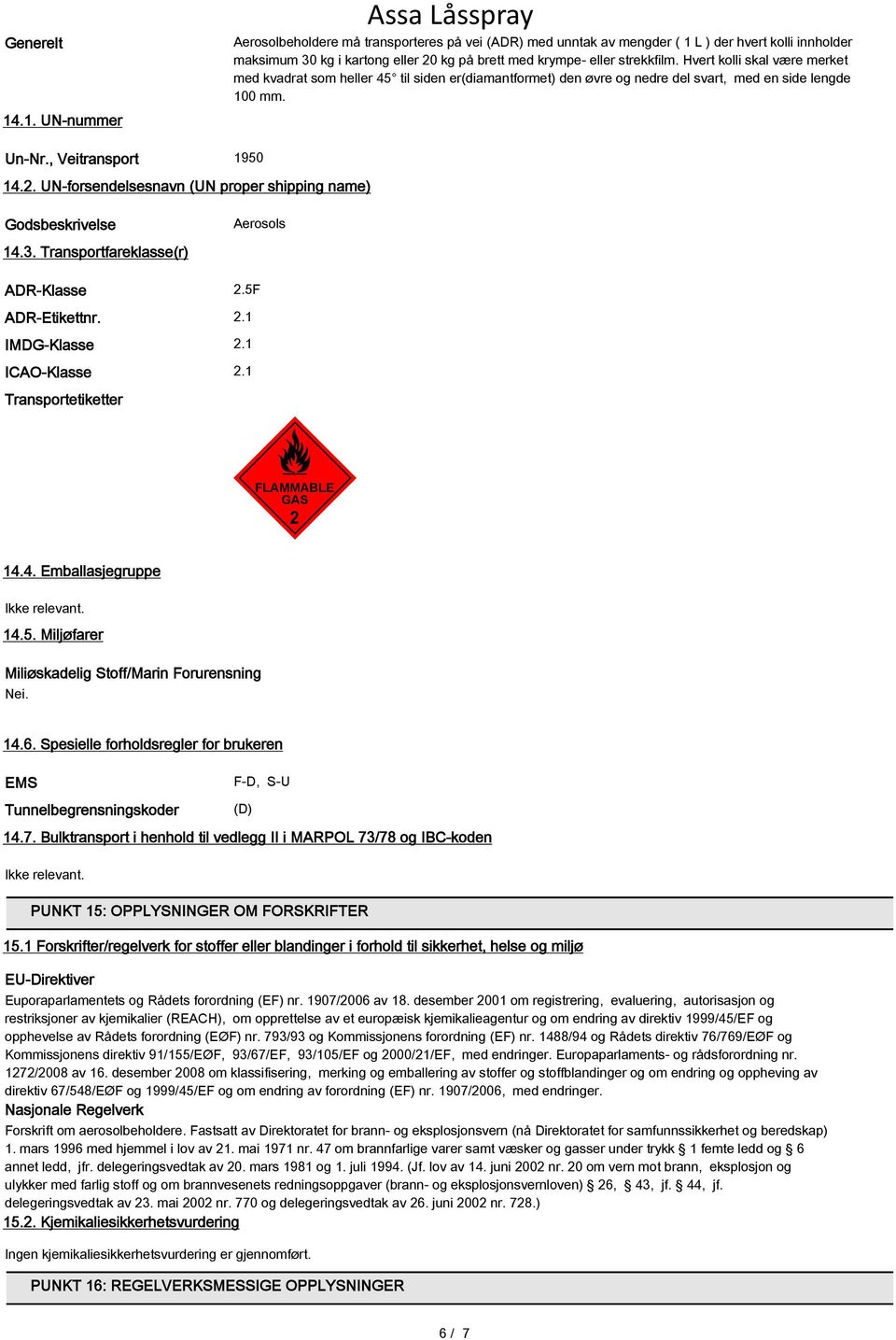 UN-forsendelsesnavn (UN proper shipping name) Godsbeskrivelse Aerosols 14.3. Transportfareklasse(r) ADR-Klasse 2.5F ADR-Etikettnr. 2.1 IMDG-Klasse 2.1 ICAO-Klasse 2.