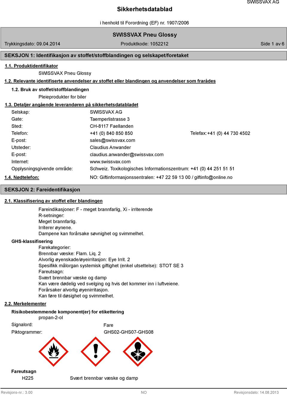 . Detaljer angående leverandøren på sikkerhetsdatabladet Selskap: Gate: Sted: Taemperlistrasse CH-8117 Faellanden Telefon: +41 (0) 840 850 850 Telefax:+41 (0) 44 70 4502 E-post: Utsteder: E-post: