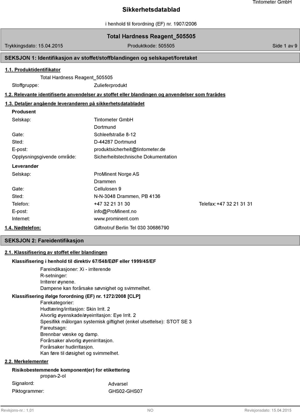 . Detaljer angående leverandøren på sikkerhetsdatabladet Produsent Selskap: Gate: Sted: E-post: Opplysningsgivende område: Dortmund Schleefstraße 8-12 D-44287 Dortmund produktsicherheit@tintometer.