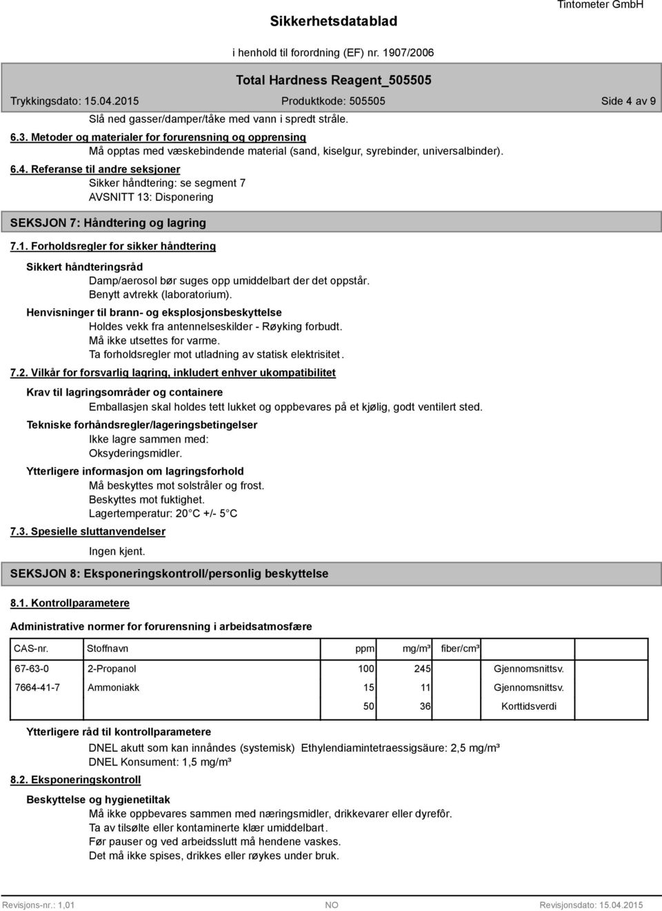 Referanse til andre seksjoner Sikker håndtering: se segment 7 AVSNITT 1: Disponering SEKSJON 7: Håndtering og lagring 7.1. Forholdsregler for sikker håndtering Sikkert håndteringsråd Damp/aerosol bør suges opp umiddelbart der det oppstår.