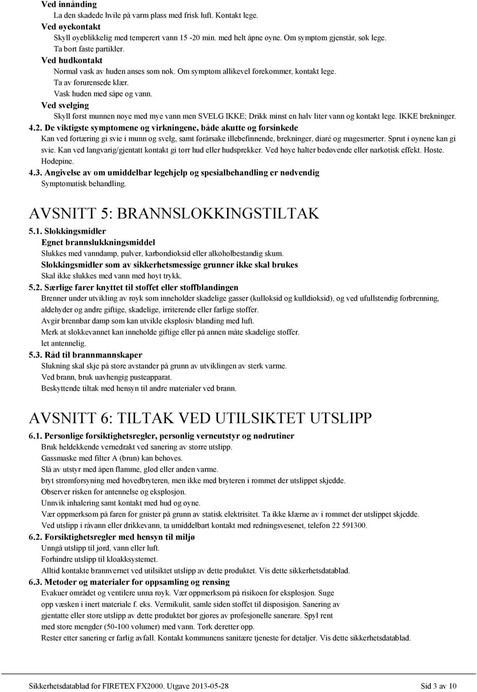 Ved svelging Skyll først munnen nøye med mye vann men SVELG IKKE; Drikk minst en halv liter vann og kontakt lege. IKKE brekninger. 4.2.