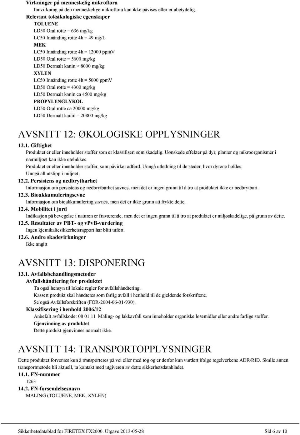 8000 mg/kg XYLEN LC50 Innånding rotte 4h = 5000 ppmv LD50 Oral rotte = 4300 mg/kg LD50 Dermalt kanin ca 4500 mg/kg PROPYLENGLYKOL LD50 Oral rotte ca 20000 mg/kg LD50 Dermalt kanin = 20800 mg/kg