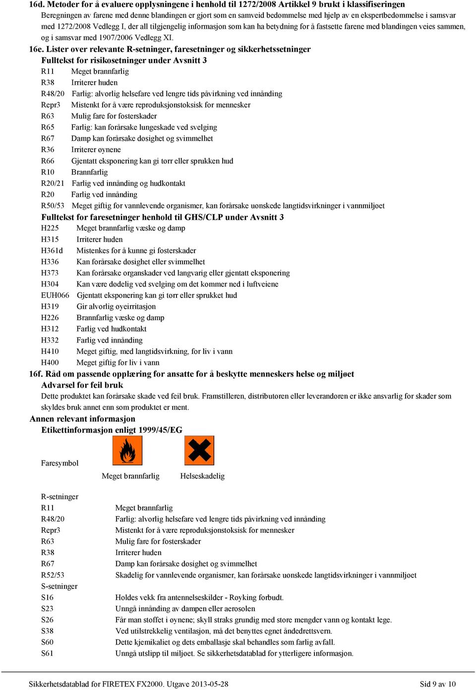 16e. Lister over relevante R-setninger, faresetninger og sikkerhetssetninger Fulltekst for risikosetninger under Avsnitt 3 R11 Meget brannfarlig R38 Irriterer huden R48/20 Farlig: alvorlig helsefare