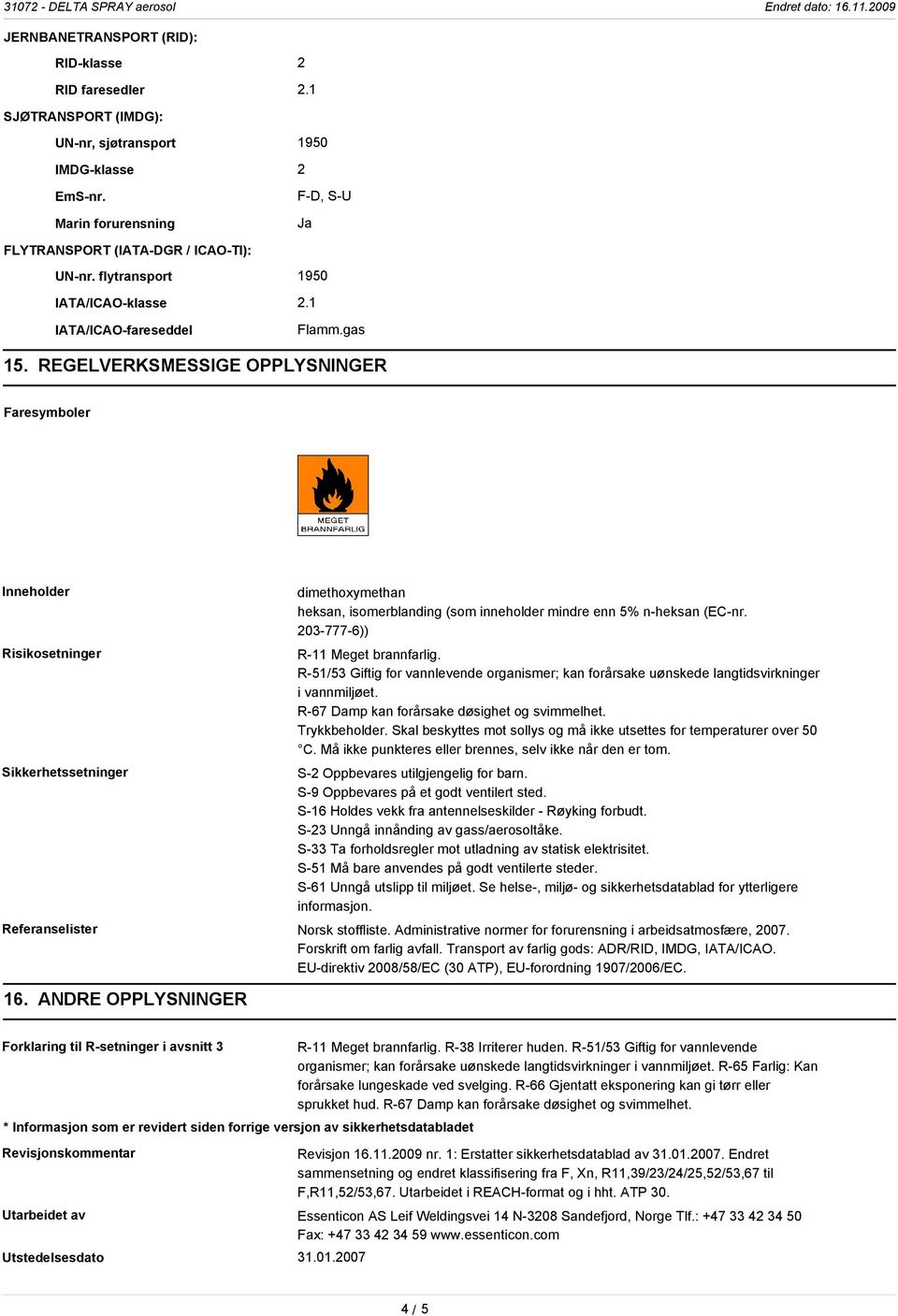 REGELVERKSMESSIGE OPPLYSNINGER Faresymboler Inneholder Risikosetninger Sikkerhetssetninger dimethoxymethan heksan, isomerblanding (som inneholder mindre enn 5% n-heksan (EC-nr.