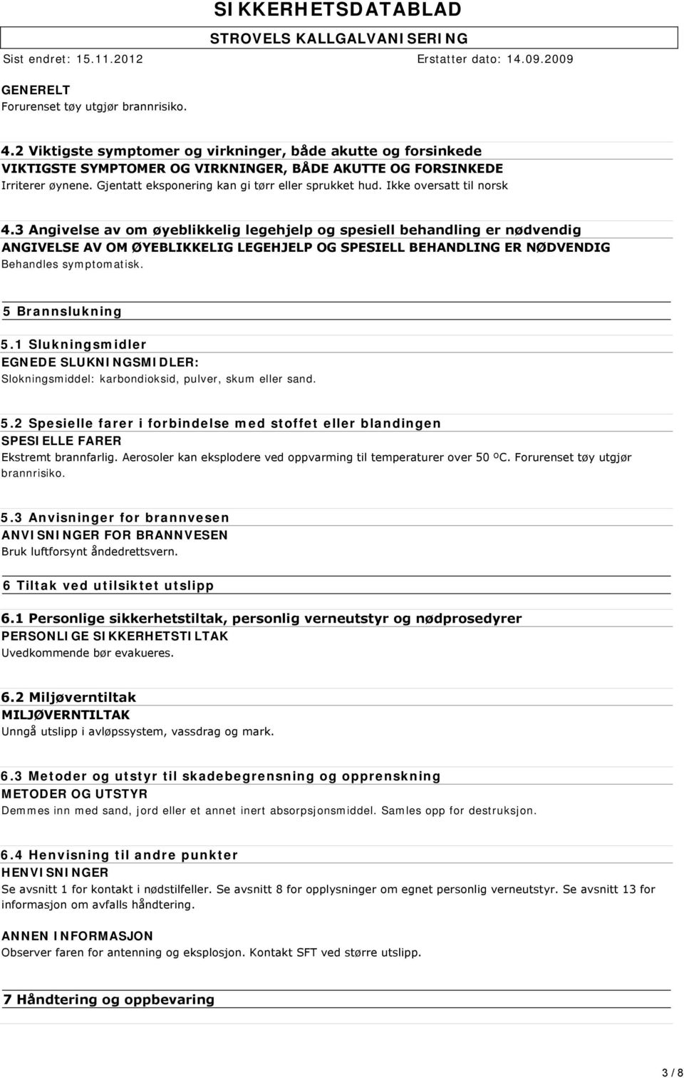 3 Angivelse av om øyeblikkelig legehjelp og spesiell behandling er nødvendig ANGIVELSE AV OM ØYEBLIKKELIG LEGEHJELP OG SPESIELL BEHANDLING ER NØDVENDIG Behandles symptomatisk. 5 Brannslukning 5.