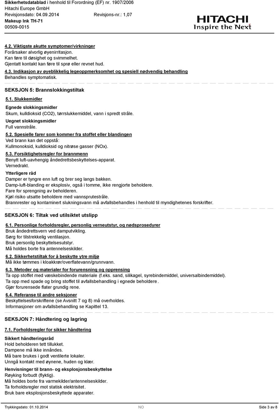 Slukkemidler Egnede slokkingsmidler Skum, kulldioksid (CO2), tørrslukkemiddel, vann i spredt stråle. Uegnet slokkingsmidler Full vannstråle. 5.2. Spesielle farer som kommer fra stoffet eller blandingen Ved brann kan det oppstå: Kullmonoksid, kulldioksid og nitrøse gasser (NOx).