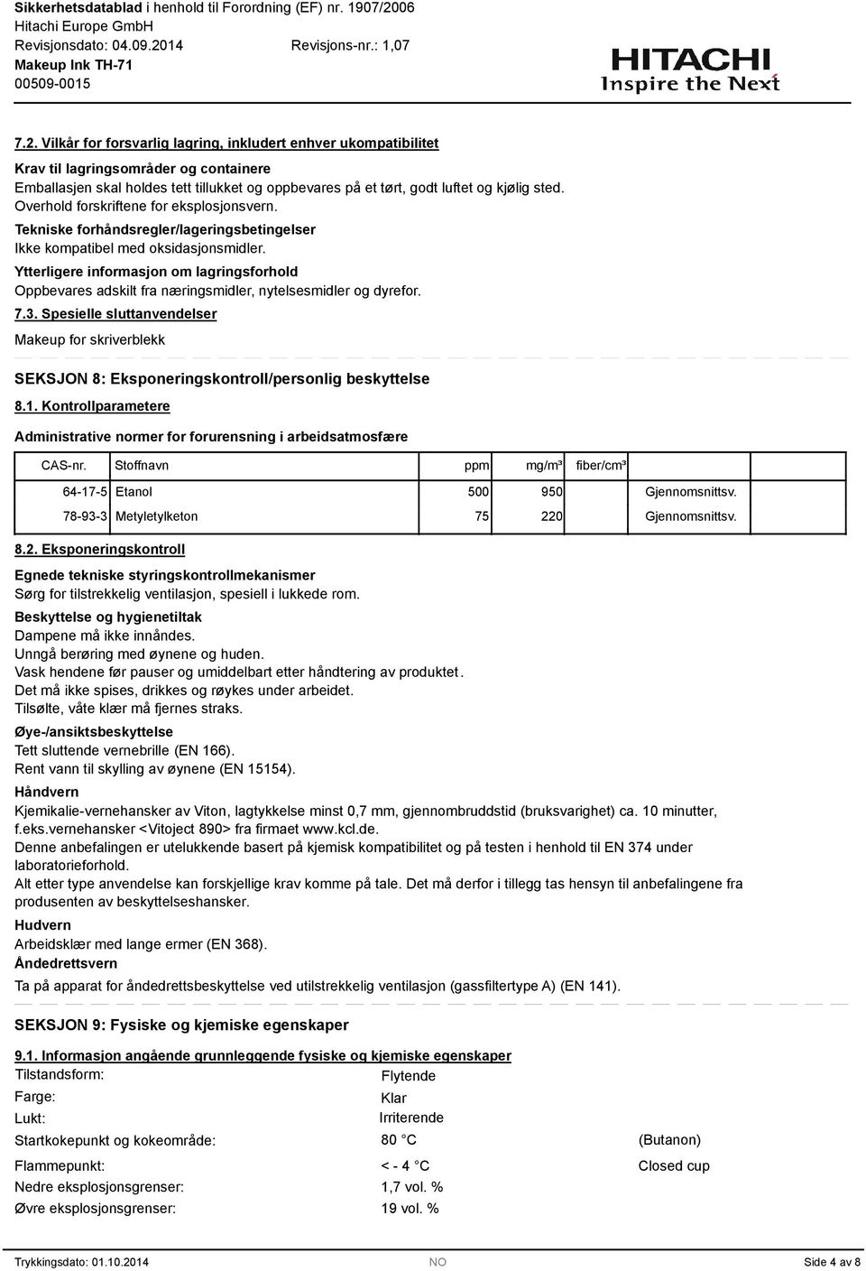 Ytterligere informasjon om lagringsforhold Oppbevares adskilt fra næringsmidler, nytelsesmidler og dyrefor. 7.