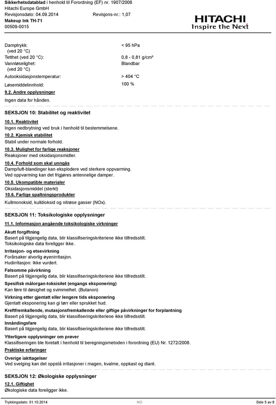 Forhold som skal unngås Damp/luft-blandinger kan eksplodere ved sterkere oppvarming. Ved oppvarming kan det frigjøres antennelige damper. 10.5. Ukompatible materialer Oksidasjonsmiddel (sterkt) 10.6.