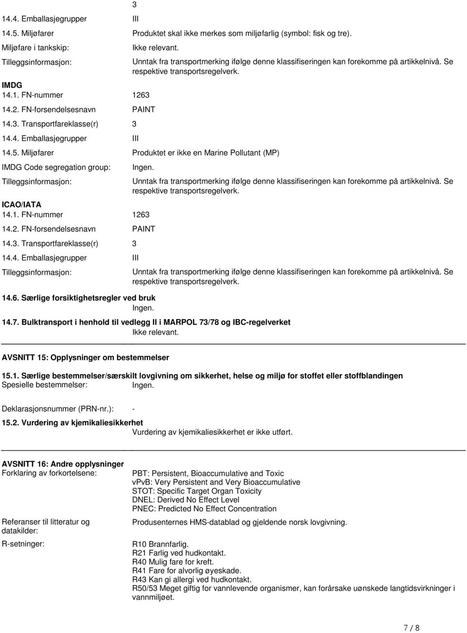 145 Miljøfarer Produktet er ikke en Marine Pollutant (MP) IMDG Code segregation group: Tilleggsinformasjon: Ingen ICAO/IATA 141 FN-nummer 1263 142 FN-forsendelsesnavn PAINT 143 Transportfareklasse(r)