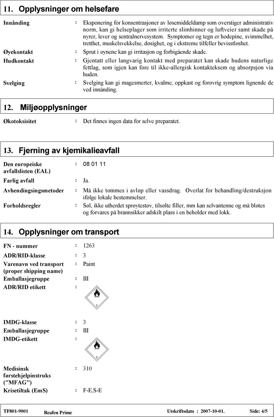 Sprut i øynene kan gi irritasjon og forbigående skade.