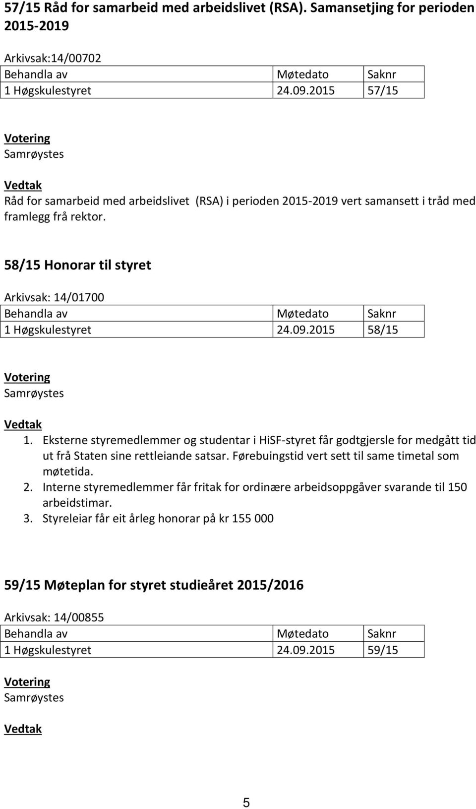 2015 58/15 1. Eksterne styremedlemmer og studentar i HiSF-styret får godtgjersle for medgått tid ut frå Staten sine rettleiande satsar.