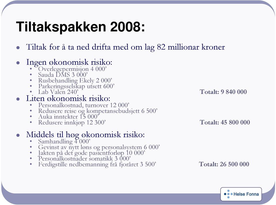 kompetansebudsjett 6 500 Auka inntekter 15 000 Redusere innkjøp 12 300 Totalt: 45 800 000 Middels til høg økonomisk risiko: Samhandling 4 000 Gevinst av