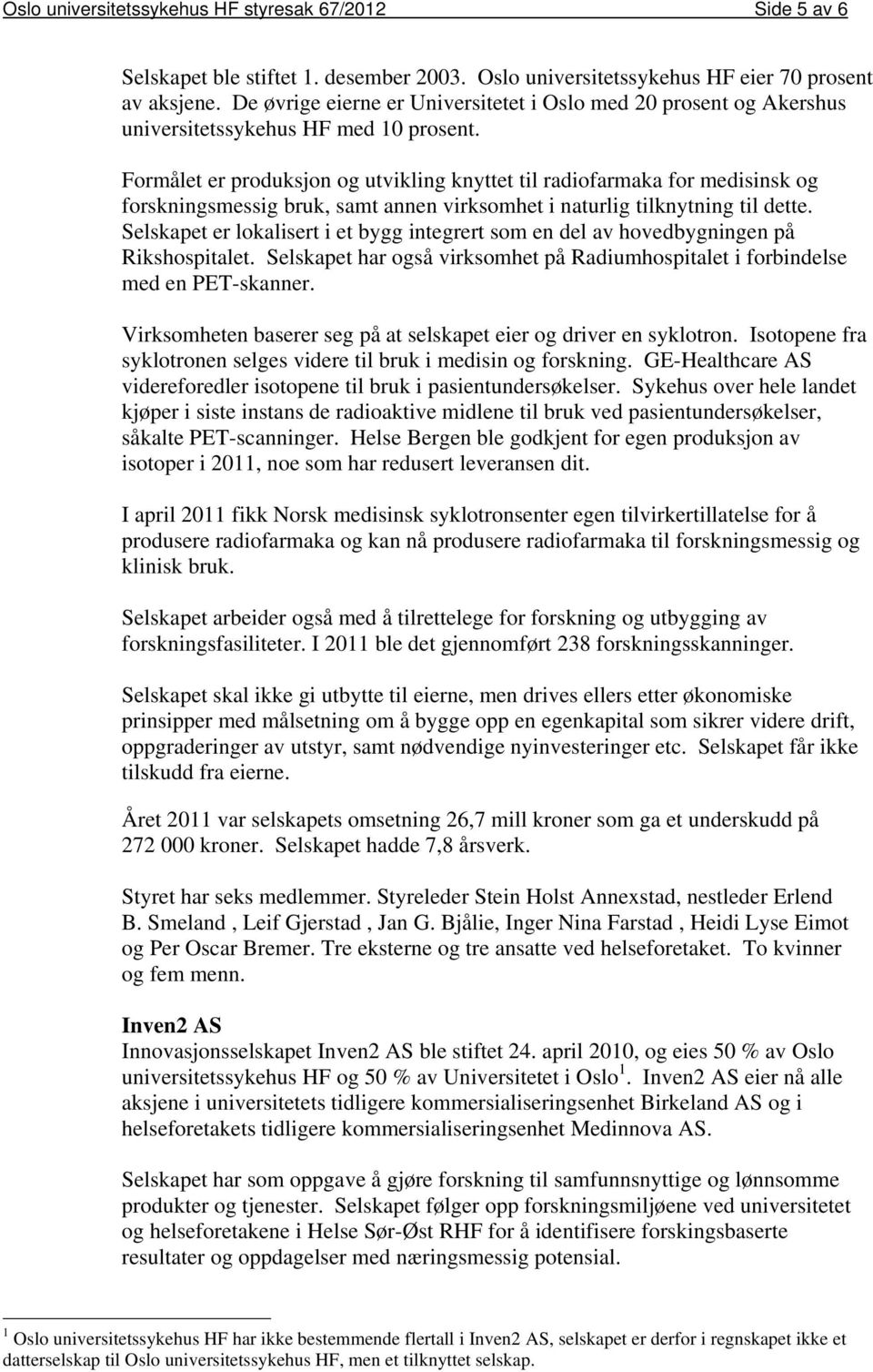 Formålet er produksjon og utvikling knyttet til radiofarmaka for medisinsk og forskningsmessig bruk, samt annen virksomhet i naturlig tilknytning til dette.