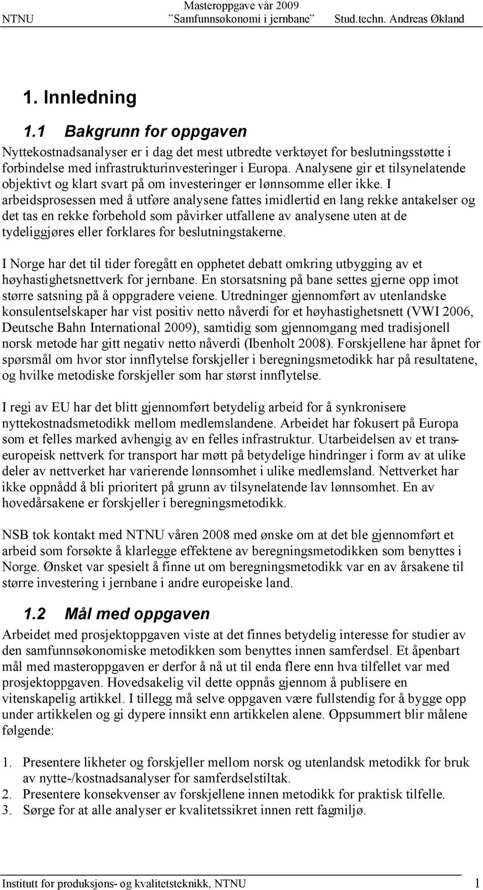 I arbeidsprosessen med å utføre analysene fattes imidlertid en lang rekke antakelser og det tas en rekke forbehold som påvirker utfallene av analysene uten at de tydeliggjøres eller forklares for