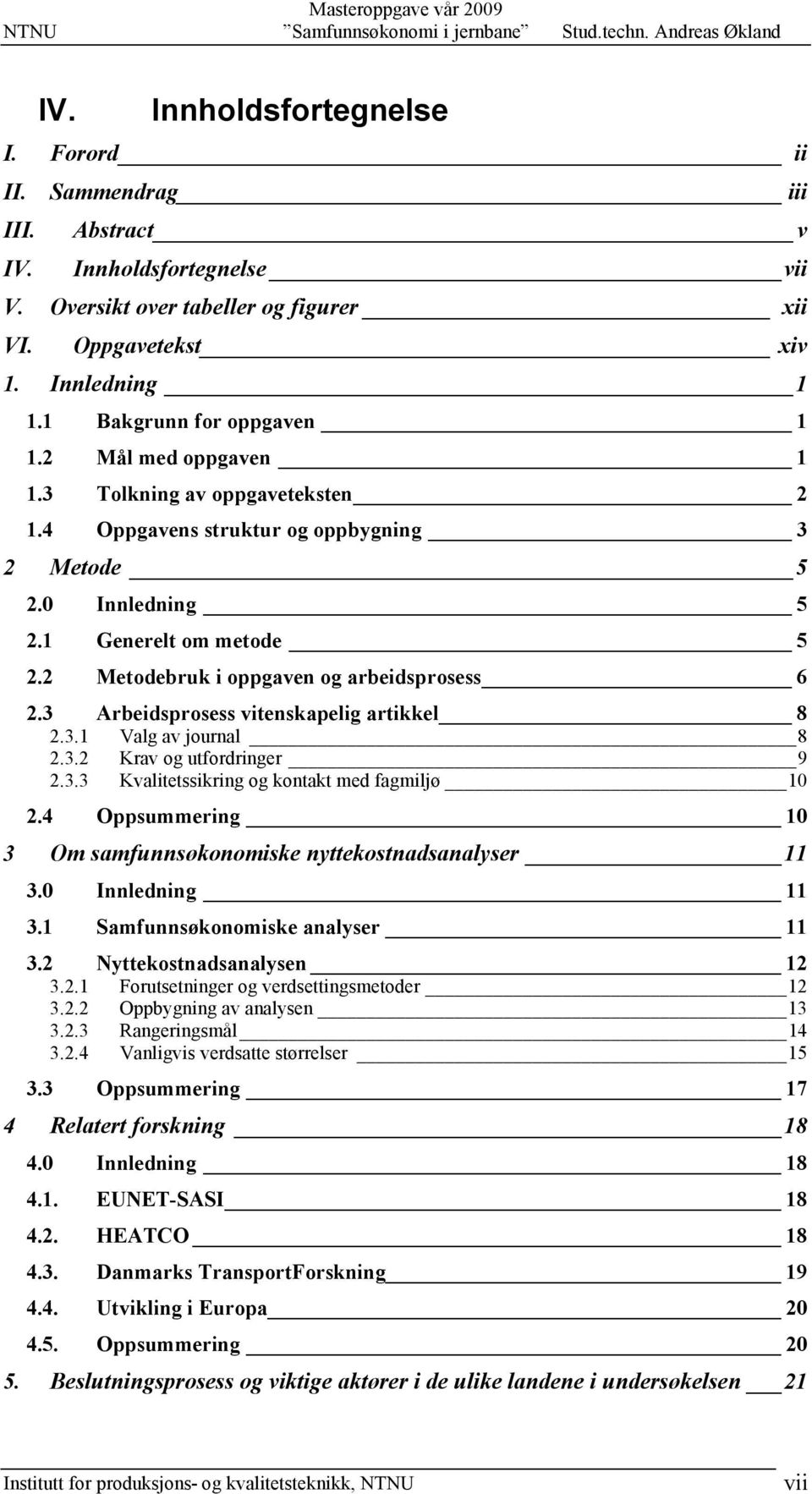 2.2! Metodebruk i oppgaven og arbeidsprosess 6! 2.3! Arbeidsprosess vitenskapelig artikkel 8! 2.3.1! Valg av journal 8! 2.3.2! Krav og utfordringer 9! 2.3.3! Kvalitetssikring og kontakt med fagmiljø 10!