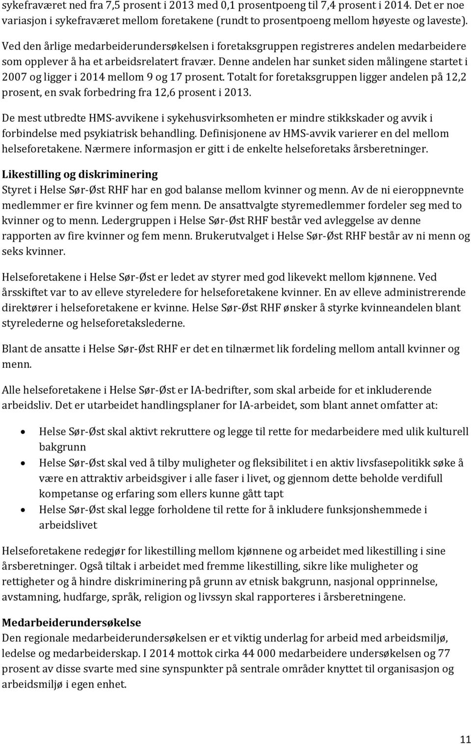 Denne andelen har sunket siden målingene startet i 2007 og ligger i 2014 mellom 9 og 17 prosent. Totalt for foretaksgruppen ligger andelen på 12,2 prosent, en svak forbedring fra 12,6 prosent i 2013.