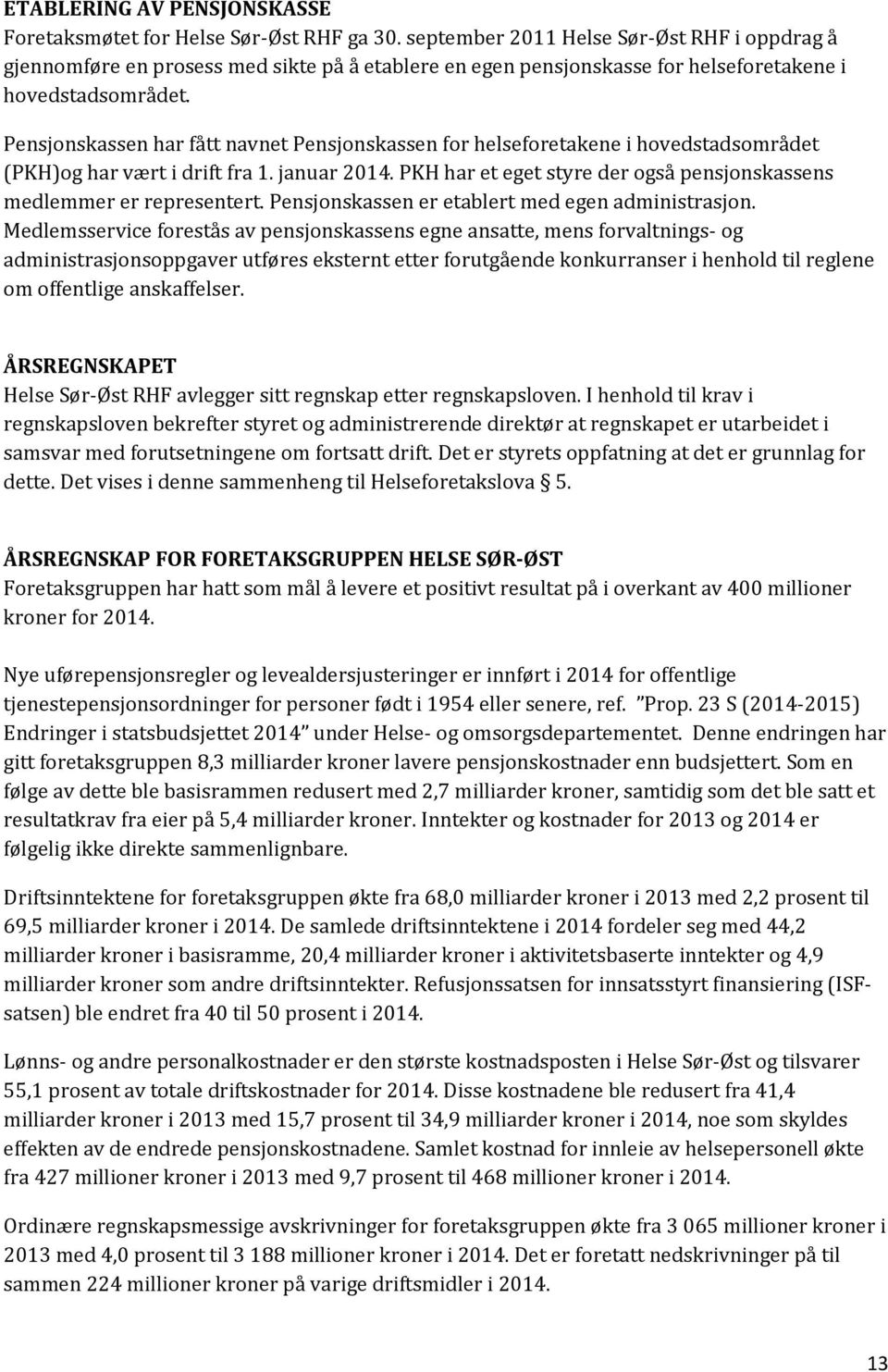 Pensjonskassen har fått navnet Pensjonskassen for helseforetakene i hovedstadsområdet (PKH)og har vært i drift fra 1. januar 2014.