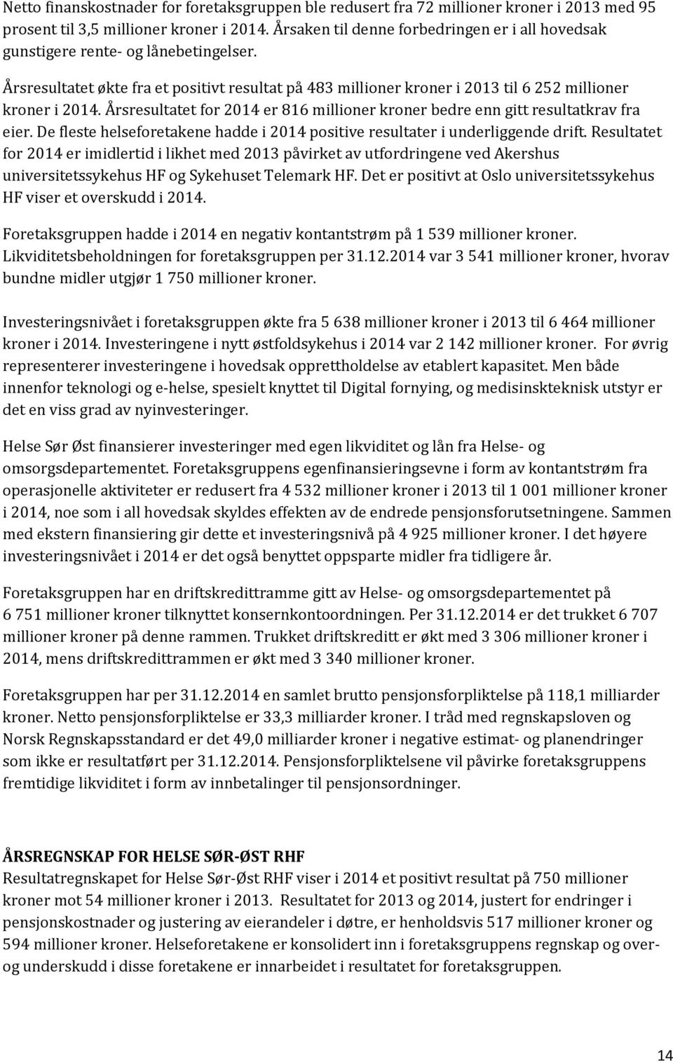 Årsresultatet for 2014 er 816 millioner kroner bedre enn gitt resultatkrav fra eier. De fleste helseforetakene hadde i 2014 positive resultater i underliggende drift.