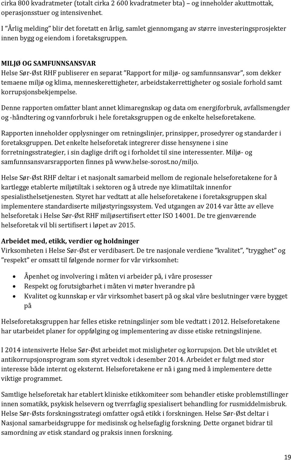 MILJØ OG SAMFUNNSANSVAR Helse Sør-Øst RHF publiserer en separat Rapport for miljø- og samfunnsansvar, som dekker temaene miljø og klima, menneskerettigheter, arbeidstakerrettigheter og sosiale