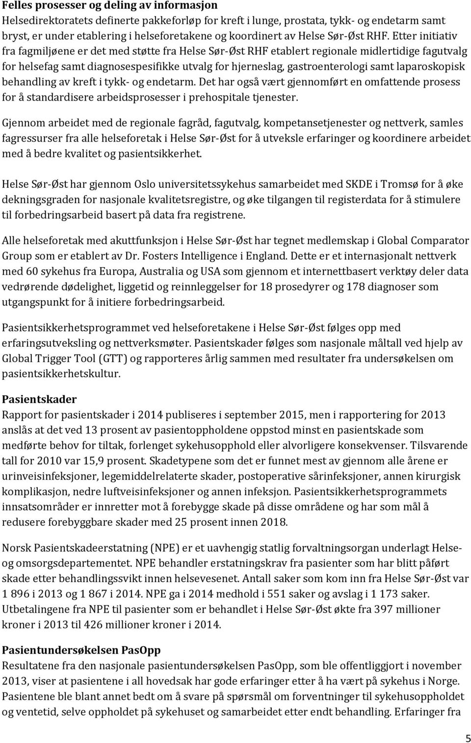 Etter initiativ fra fagmiljøene er det med støtte fra Helse Sør-Øst RHF etablert regionale midlertidige fagutvalg for helsefag samt diagnosespesifikke utvalg for hjerneslag, gastroenterologi samt