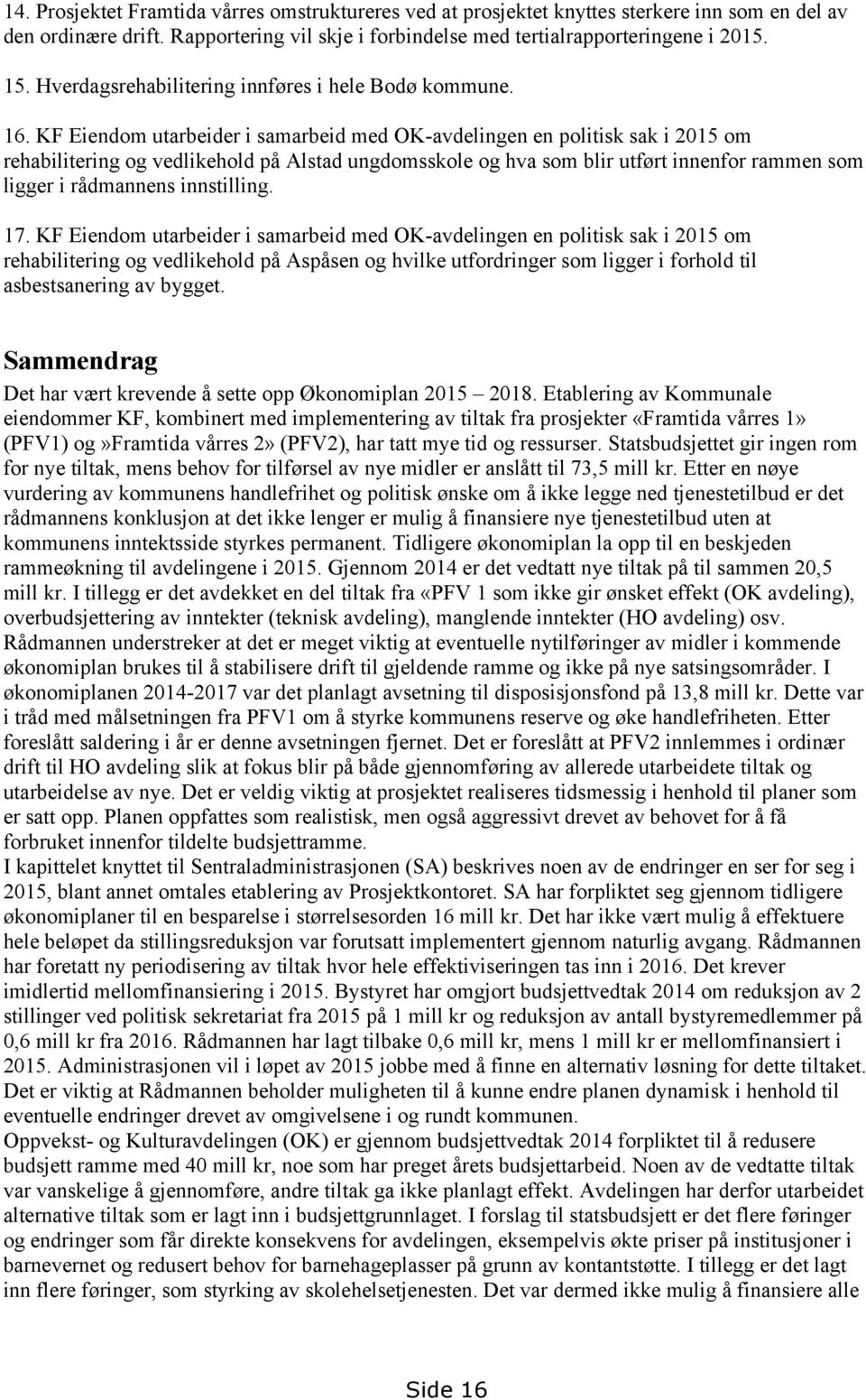 KF Eiendom utarbeider i samarbeid med OK-avdelingen en politisk sak i 2015 om rehabilitering og vedlikehold på Alstad ungdomsskole og hva som blir utført innenfor rammen som ligger i rådmannens