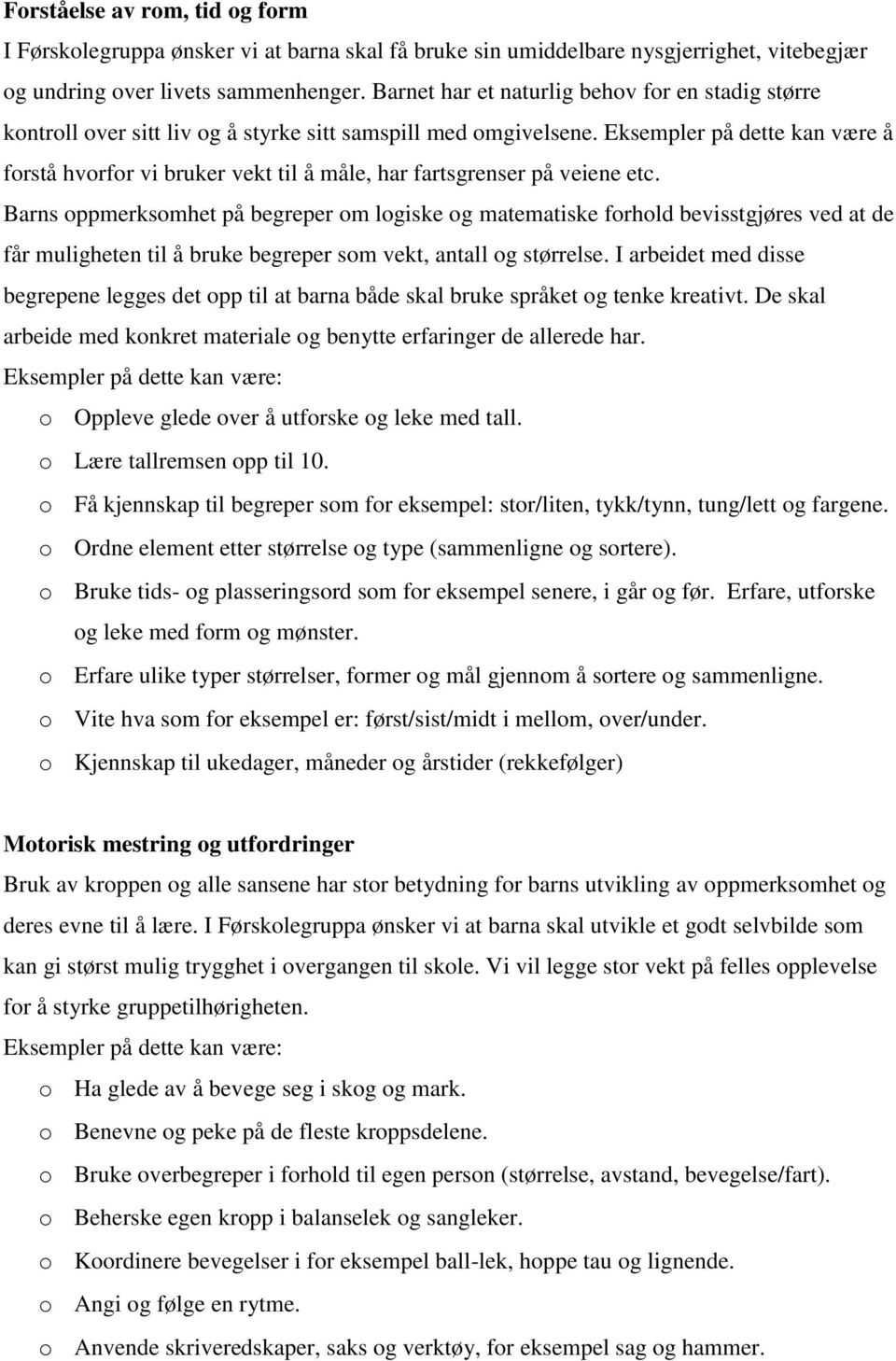 Eksempler på dette kan være å forstå hvorfor vi bruker vekt til å måle, har fartsgrenser på veiene etc.