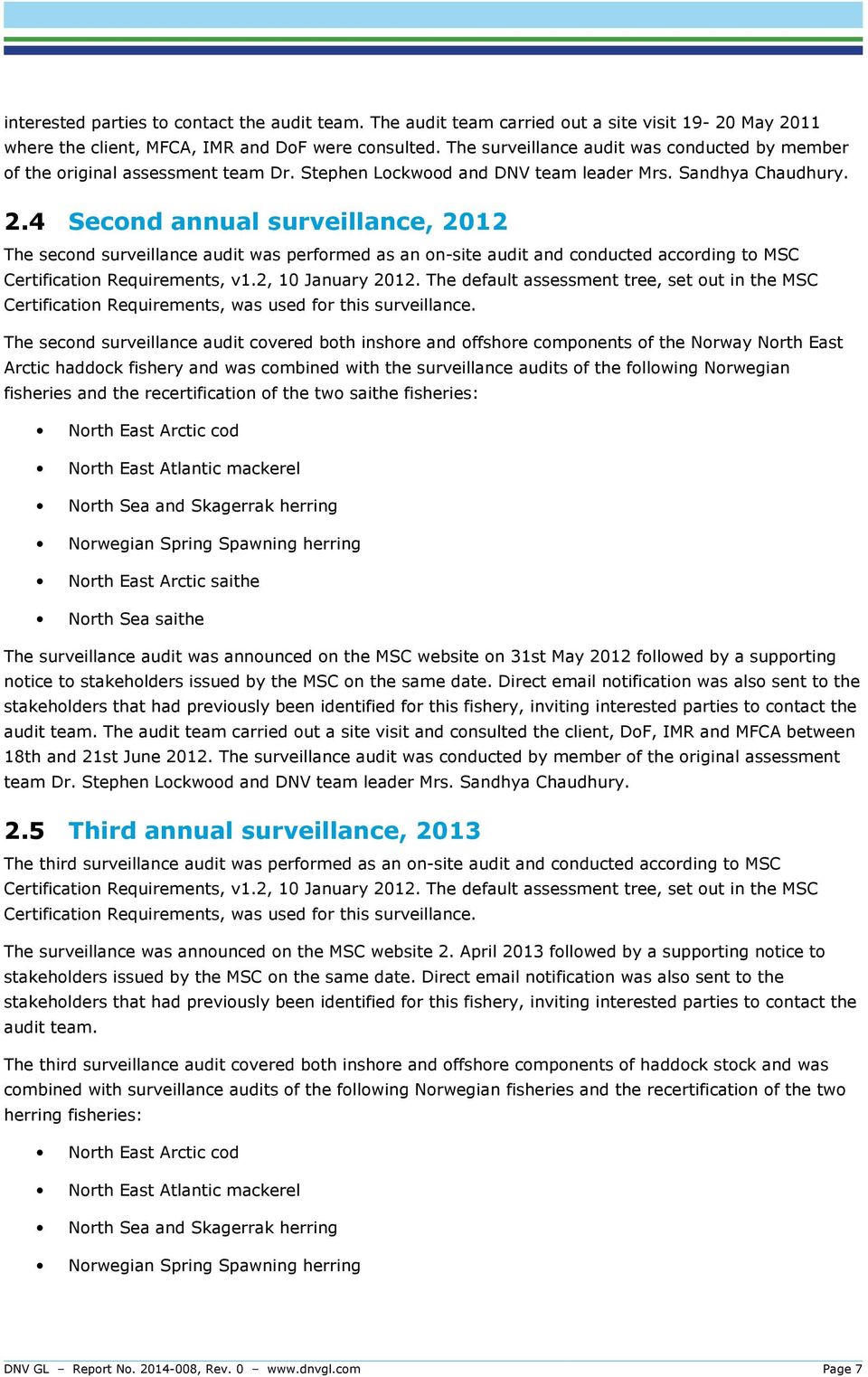 4 Second annual surveillance, 2012 The second surveillance audit was performed as an on-site audit and conducted according to MSC Certification Requirements, v1.2, 10 January 2012.