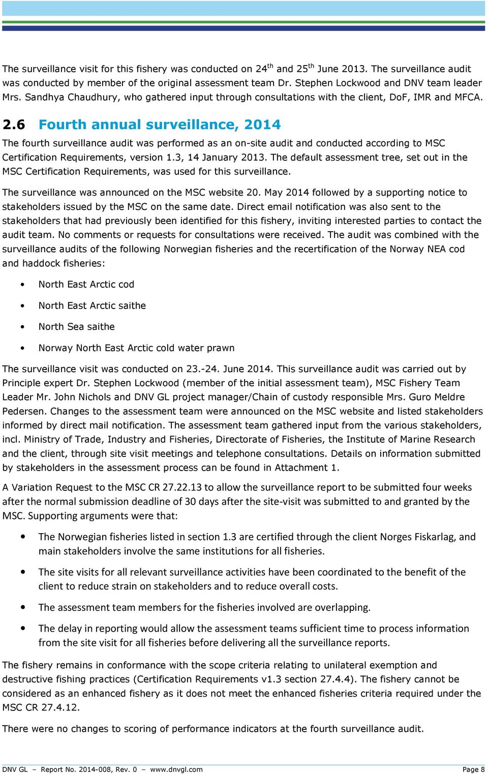 6 Fourth annual surveillance, 2014 The fourth surveillance audit was performed as an on-site audit and conducted according to MSC Certification Requirements, version 1.3, 14 January 2013.