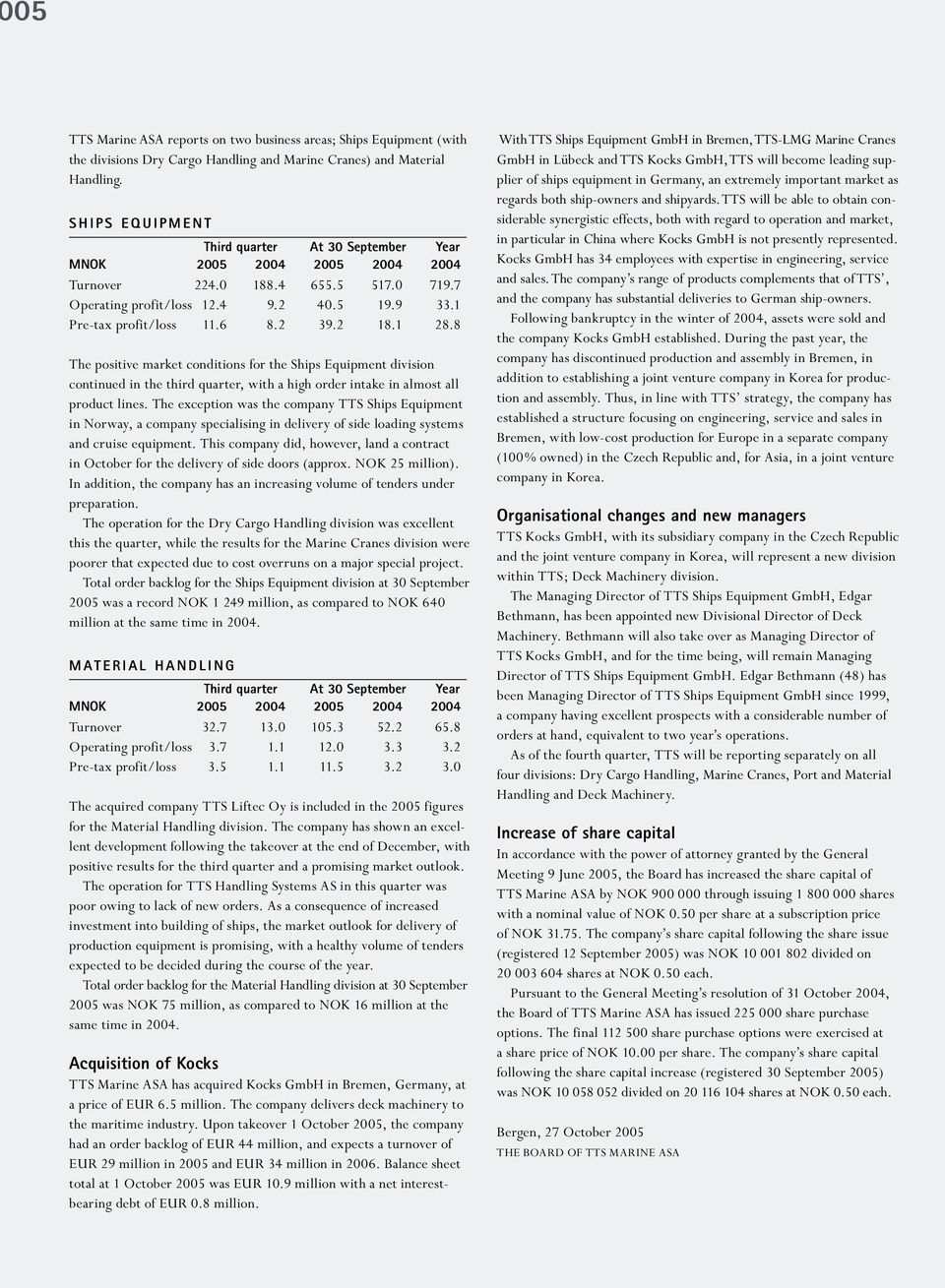 8 The positive market conditions for the Ships Equipment division continued in the third quarter, with a high order intake in almost all product lines.