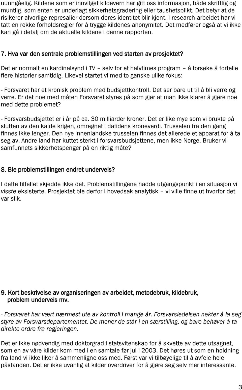 Det medfører også at vi ikke kan gå i detalj om de aktuelle kildene i denne rapporten. 7. Hva var den sentrale problemstillingen ved starten av prosjektet?