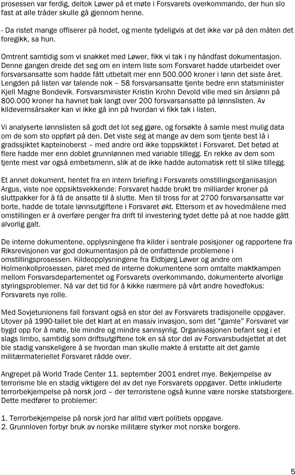 Denne gangen dreide det seg om en intern liste som Forsvaret hadde utarbeidet over forsvarsansatte som hadde fått utbetalt mer enn 500.000 kroner i lønn det siste året.