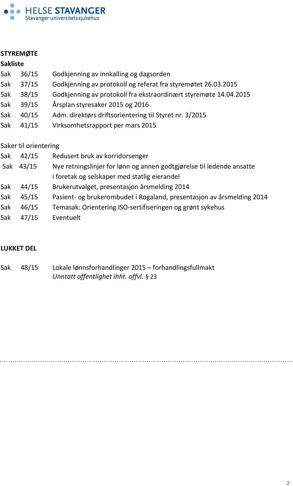 3/2015 Sak 41/15 Virksomhetsrapport per mars 2015 Saker til orientering Sak 42/15 Redusert bruk av korridorsenger Sak 43/15 Nye retningslinjer for lønn og annen godtgjørelse til ledende ansatte i