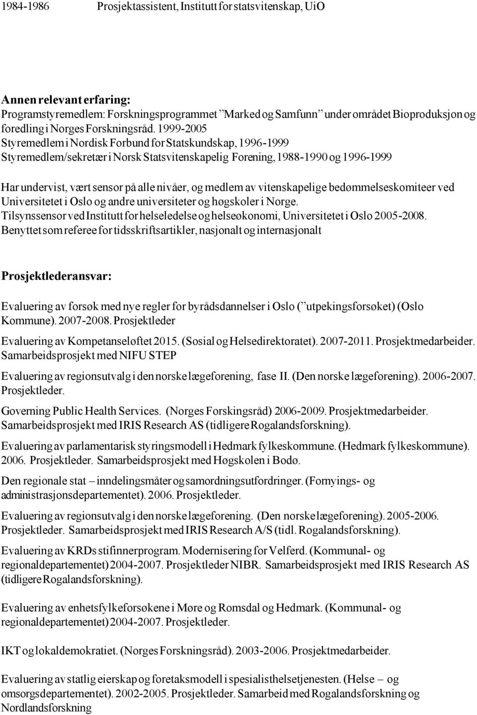 1999-2005 Styremedlem i Nordisk Forbund for Statskundskap, 1996-1999 Styremedlem/sekretær i Norsk Statsvitenskapelig Forening, 1988-1990 og 1996-1999 Har undervist, vært sensor på alle nivåer, og